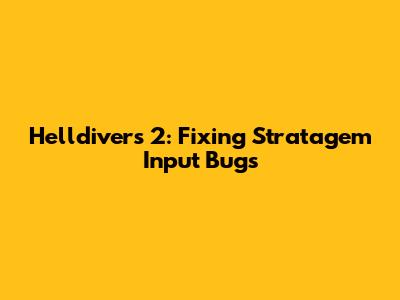 Helldivers 2: Fixing Stratagem Input Bugs