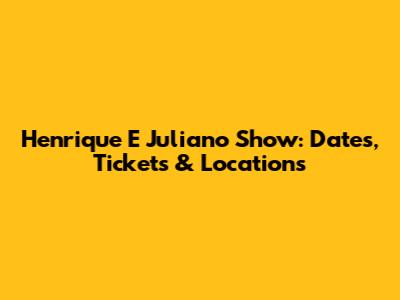 Henrique E Juliano Show: Dates, Tickets & Locations