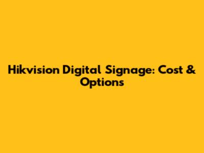 Hikvision Digital Signage: Cost & Options