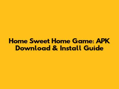 Home Sweet Home Game: APK Download & Install Guide