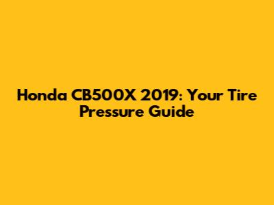 Honda CB500X 2019: Your Tire Pressure Guide