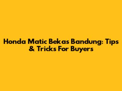 Honda Matic Bekas Bandung: Tips & Tricks For Buyers
