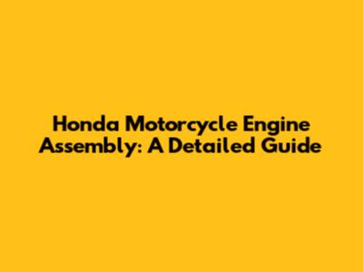 Honda Motorcycle Engine Assembly: A Detailed Guide
