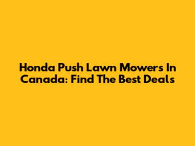 Honda Push Lawn Mowers In Canada: Find The Best Deals