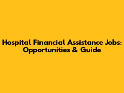 Hospital Financial Assistance Jobs: Opportunities & Guide