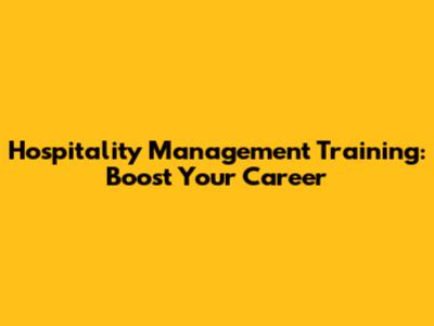 Hospitality Management Training: Boost Your Career