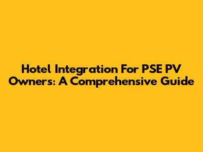 Hotel Integration For PSE PV Owners: A Comprehensive Guide