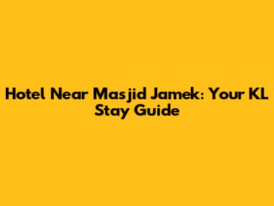 Hotel Near Masjid Jamek: Your KL Stay Guide