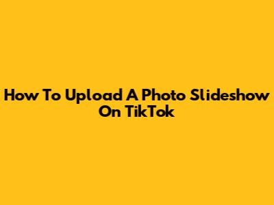 How To Upload A Photo Slideshow On TikTok