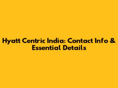 Hyatt Centric India: Contact Info & Essential Details