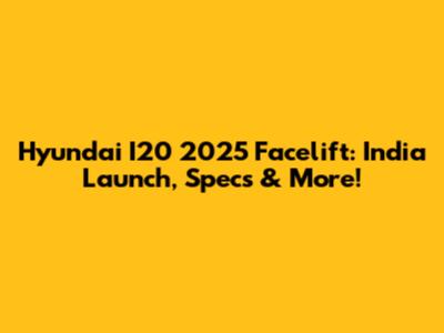 Hyundai I20 2025 Facelift: India Launch, Specs & More!