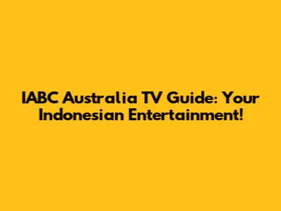 IABC Australia TV Guide: Your Indonesian Entertainment!