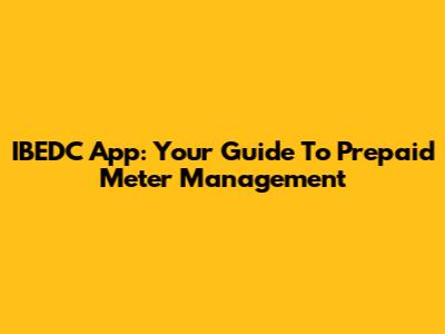 IBEDC App: Your Guide To Prepaid Meter Management