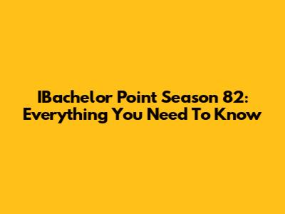 IBachelor Point Season 82: Everything You Need To Know