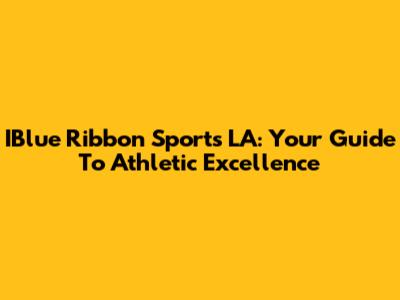 IBlue Ribbon Sports LA: Your Guide To Athletic Excellence
