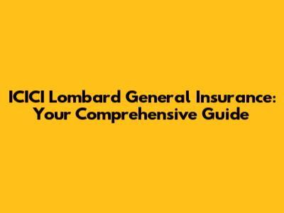 ICICI Lombard General Insurance: Your Comprehensive Guide