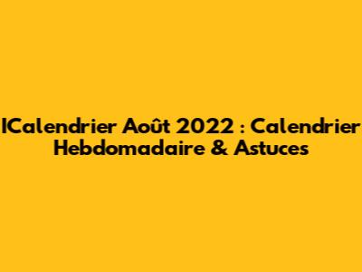 ICalendrier Août 2022 : Calendrier Hebdomadaire & Astuces