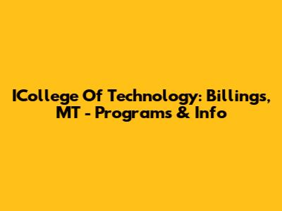 ICollege Of Technology: Billings, MT - Programs & Info