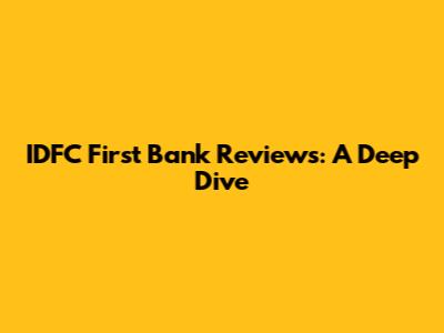 IDFC First Bank Reviews: A Deep Dive
