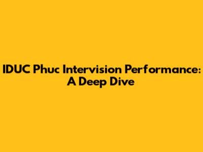 IDUC Phuc Intervision Performance: A Deep Dive