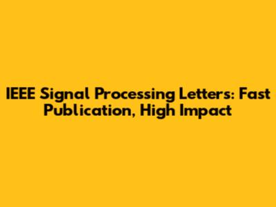 IEEE Signal Processing Letters: Fast Publication, High Impact