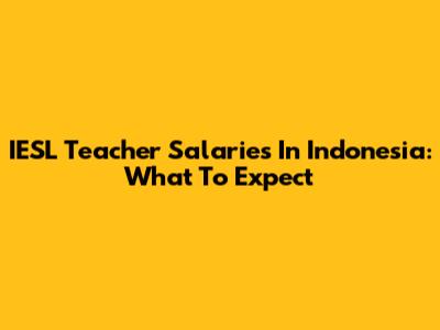 IESL Teacher Salaries In Indonesia: What To Expect