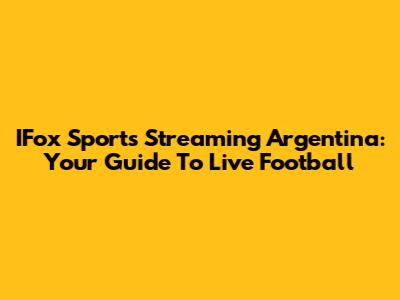 IFox Sports Streaming Argentina: Your Guide To Live Football