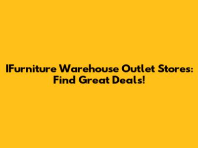 IFurniture Warehouse Outlet Stores: Find Great Deals!