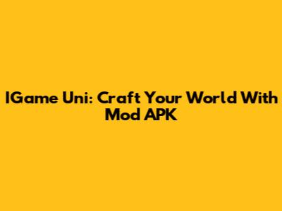 IGame Uni: Craft Your World With Mod APK