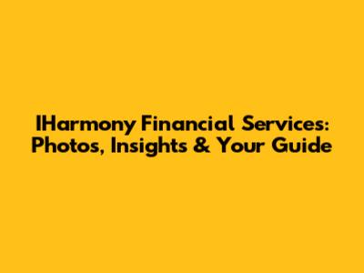 IHarmony Financial Services: Photos, Insights & Your Guide