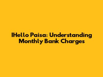IHello Paisa: Understanding Monthly Bank Charges