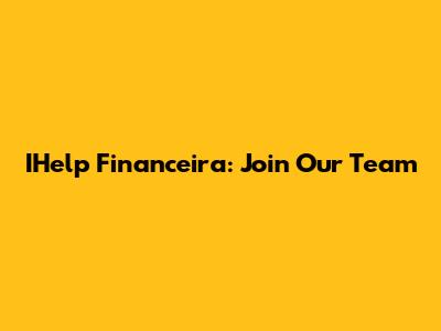 IHelp Financeira: Join Our Team