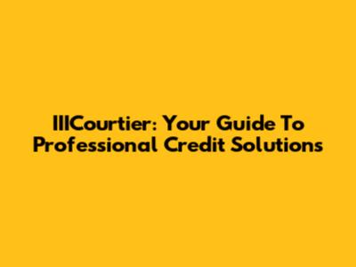 IIICourtier: Your Guide To Professional Credit Solutions