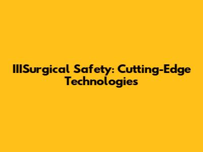 IIISurgical Safety: Cutting-Edge Technologies