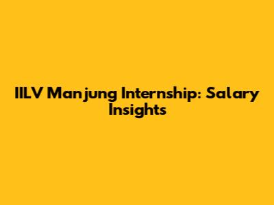 IILV Manjung Internship: Salary Insights