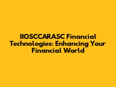 IIOSCCARASC Financial Technologies: Enhancing Your Financial World