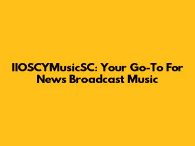 IIOSCYMusicSC: Your Go-To For News Broadcast Music