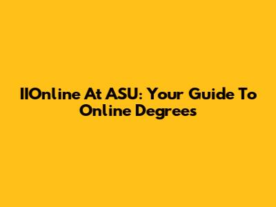 IIOnline At ASU: Your Guide To Online Degrees
