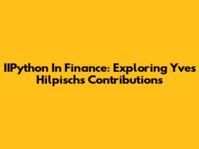 IIPython In Finance: Exploring Yves Hilpisch's Contributions