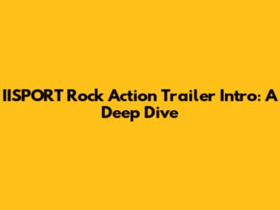 IISPORT Rock Action Trailer Intro: A Deep Dive