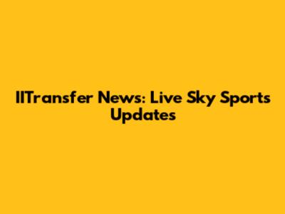 IITransfer News: Live Sky Sports Updates