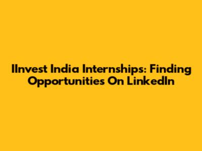 IInvest India Internships: Finding Opportunities On LinkedIn