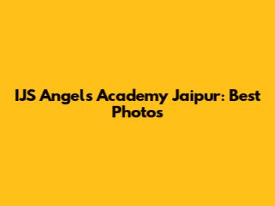 IJS Angels Academy Jaipur: Best Photos