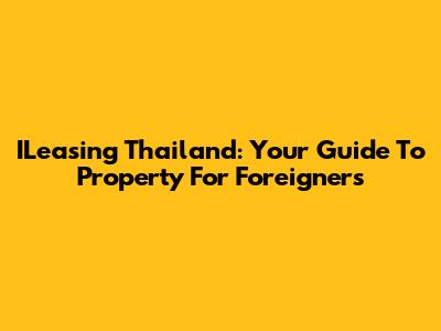 ILeasing Thailand: Your Guide To Property For Foreigners