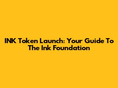 INK Token Launch: Your Guide To The Ink Foundation