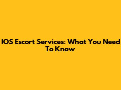 IOS Escort Services: What You Need To Know