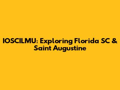 IOSCILMU: Exploring Florida SC & Saint Augustine