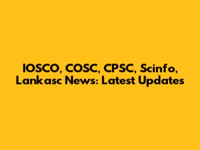 IOSCO, COSC, CPSC, Scinfo, Lankasc News: Latest Updates