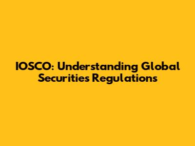 IOSCO: Understanding Global Securities Regulations