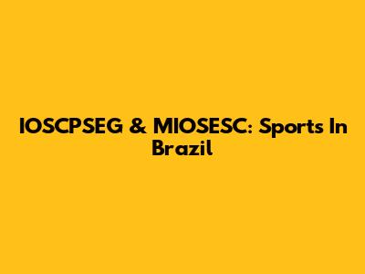 IOSCPSEG & MIOSESC: Sports In Brazil
